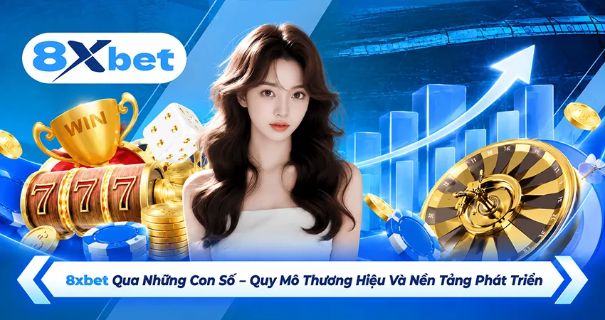 8xbet Qua Những Con Số – Quy Mô Thương Hiệu Và Nền Tảng Phát Triển